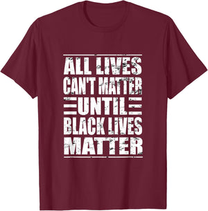 All Lives Can't Matter Until Black Lives Matter BLM T-Shirt - T-Shirt | Maroon