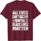 All Lives Can't Matter Until Black Lives Matter BLM T-Shirt - T-Shirt | Maroon