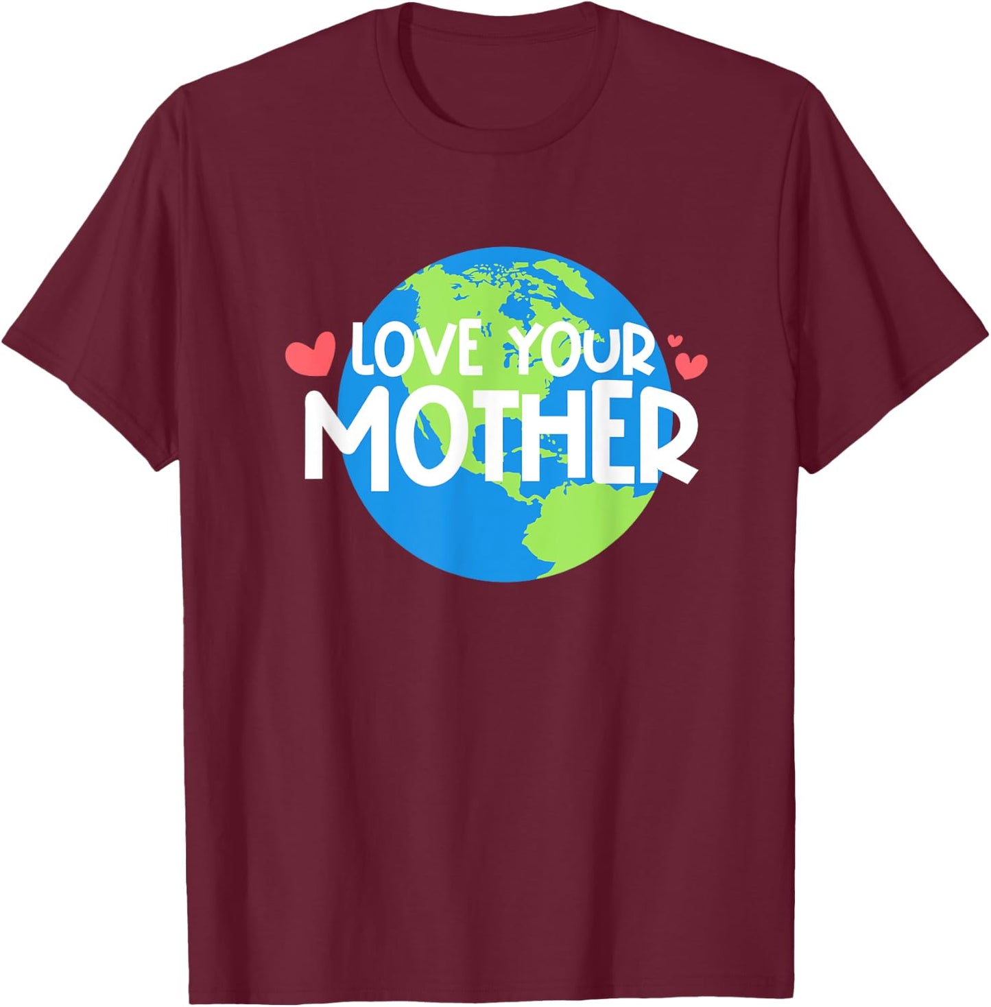 Love Your Mother Earth Day T-Shirt - T-Shirt | Maroon