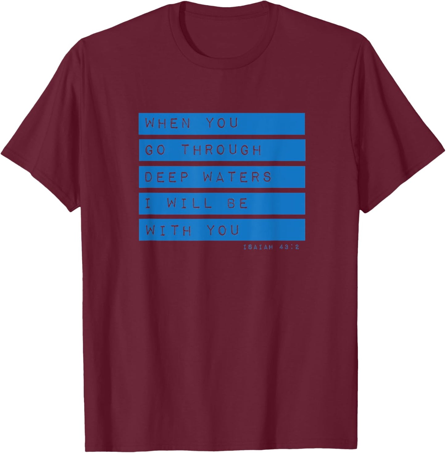 Go Through Deep Waters Religious Christian Isaiah 43:2 Bible T-Shirt - T-Shirt | Maroon