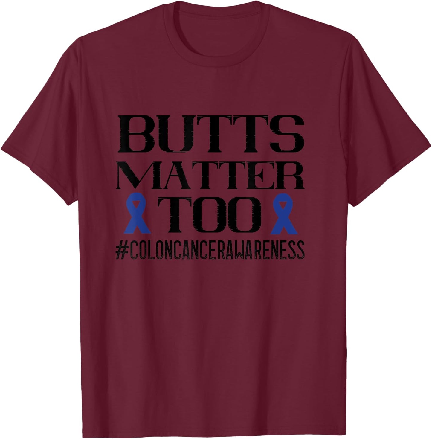 Colon Cancer Awareness Butts Matter Too Colorectal Cancer T-Shirt - T-Shirt | Maroon