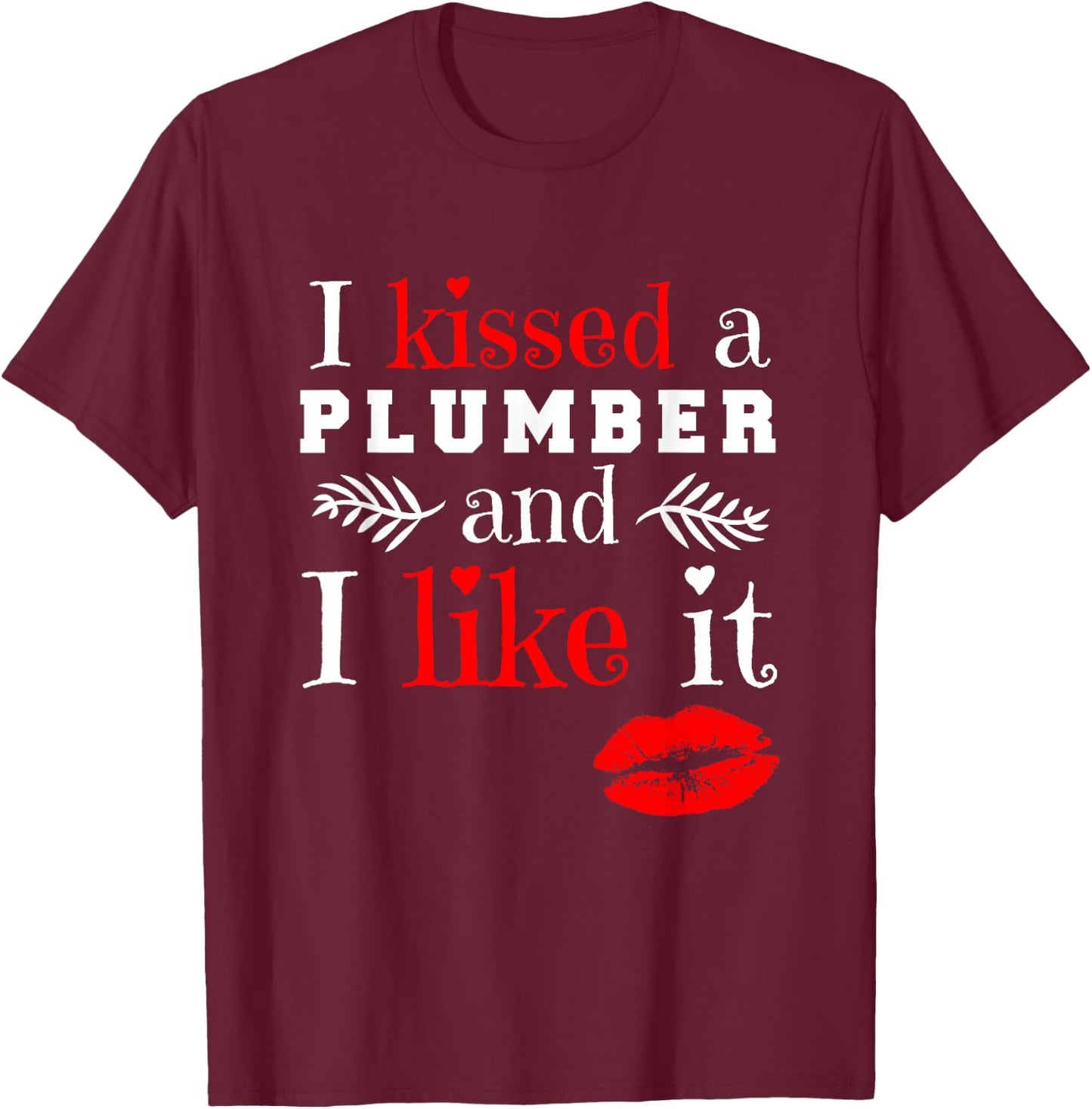 Plumber T Shirt - I Kissed A Plumber And Like It T-Shirt - T-Shirt | Maroon