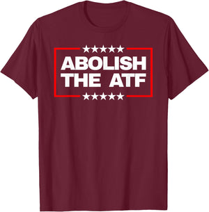 Abolish The Bureau of Alcohol, Tobacco and Firearms (ATF) T-Shirt - T-Shirt | Maroon