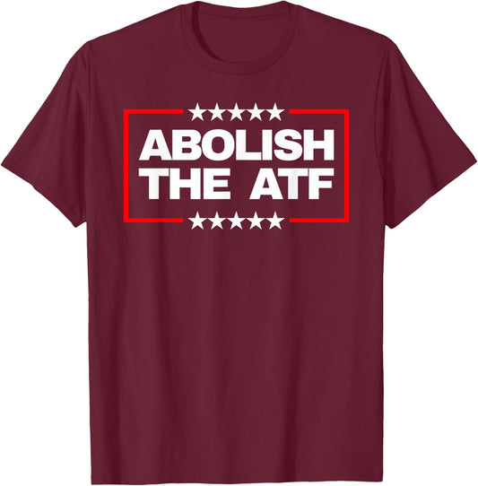Abolish The Bureau of Alcohol, Tobacco and Firearms (ATF) T-Shirt - T-Shirt | Maroon
