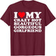I Love My Crazy Hot Beautiful Gorgeous Girlfriend GF T-Shirt - T-Shirt | Maroon