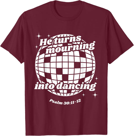 He Turns Mourning Into Dancing, Christian Faith Jesus T-Shirt - T-Shirt | Maroon