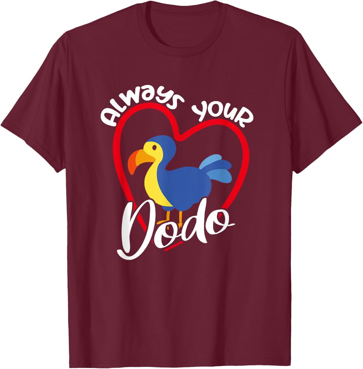 Always Your Dodo | I love You Dodo | Funny Birdlover Birdees T-Shirt - T-Shirt | Maroon