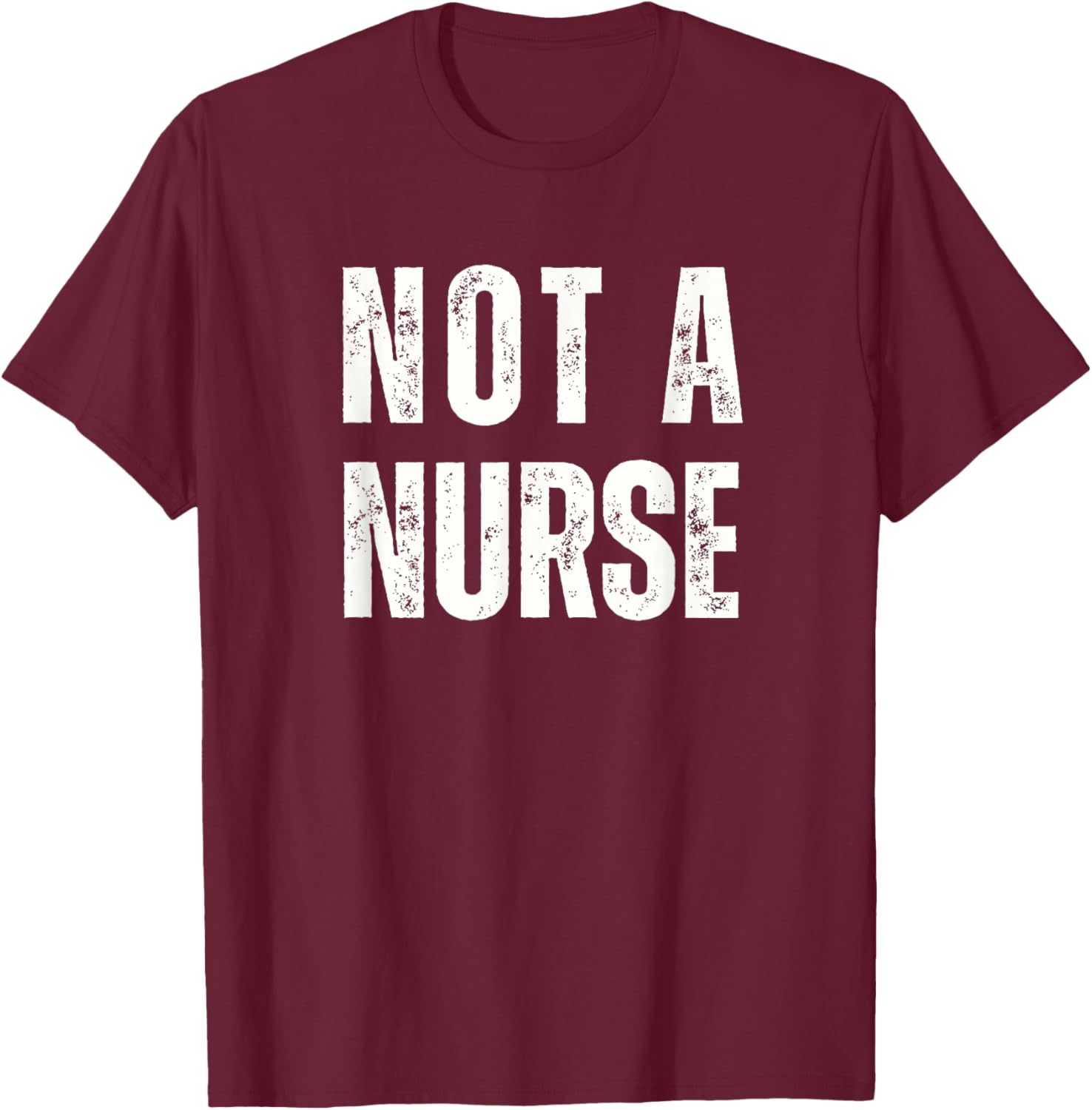Not a Nurse Vintage Distressed Style Non-RN Statement T-Shirt - T-Shirt | Maroon