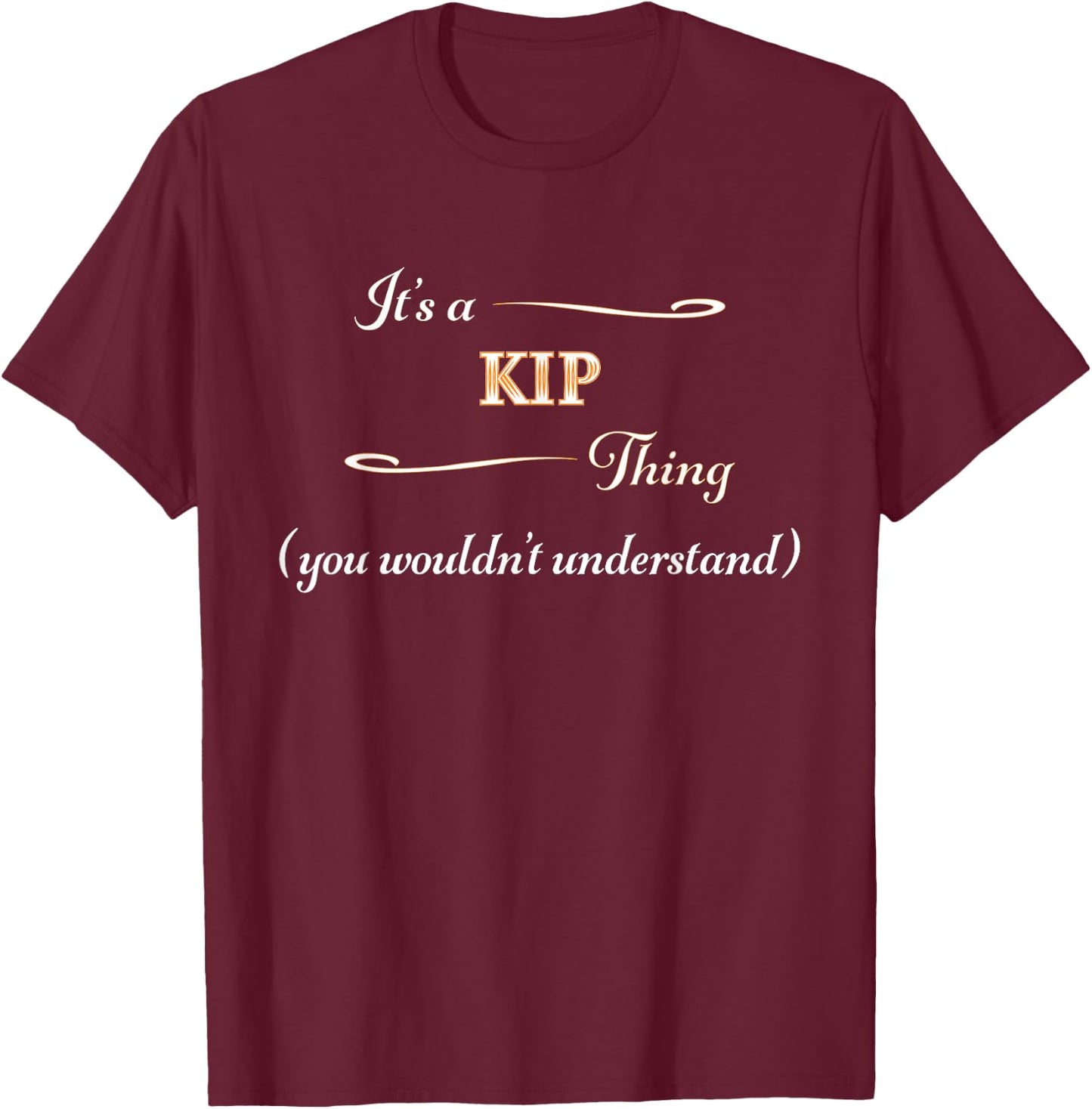 It's a KIP Thing, You Wouldn't Understand | Name Gift T-Shirt - T-Shirt | Maroon