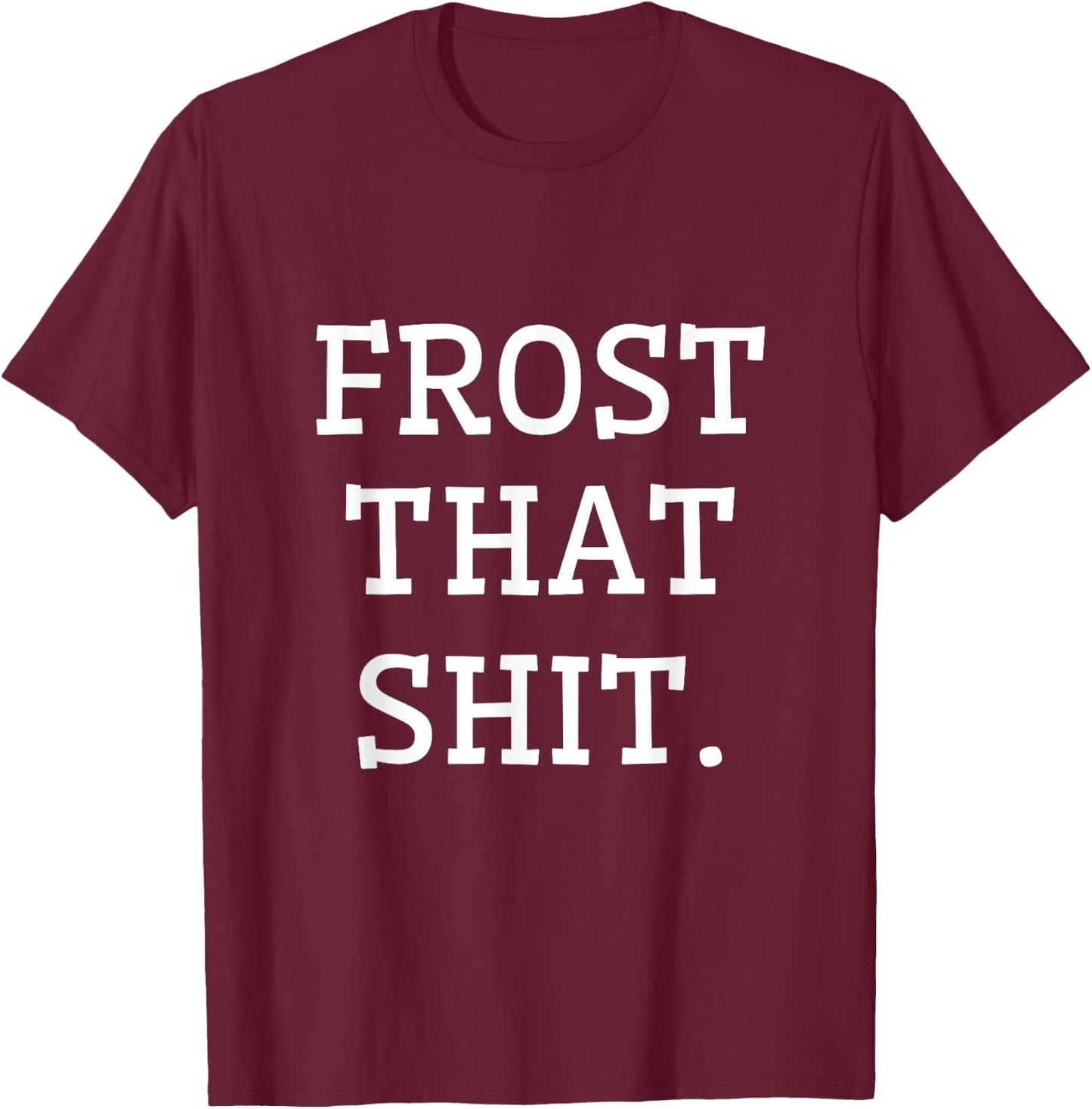 Frost That Funny Gifts for Cake Decorators That Love Baking T-Shirt - T-Shirt | Maroon