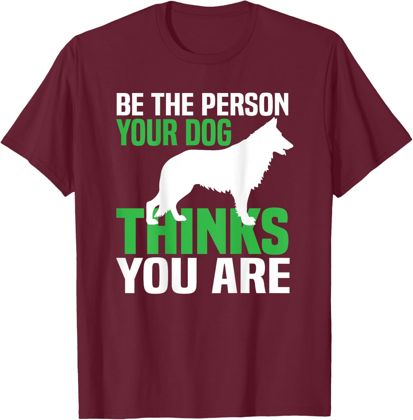 Be the person your dog thinks you are T-Shirt - T-Shirt | Maroon