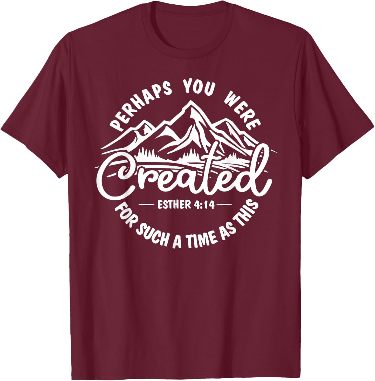 Perhaps you were created for such a time as this Ester 4:14 T-Shirt - T-Shirt | Maroon