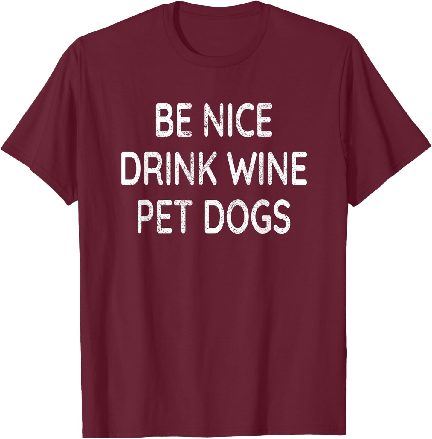 Be Nice Drink Wine Pet Dogs Funny Wine Dog Lover Quote T-Shirt - T-Shirt | Maroon