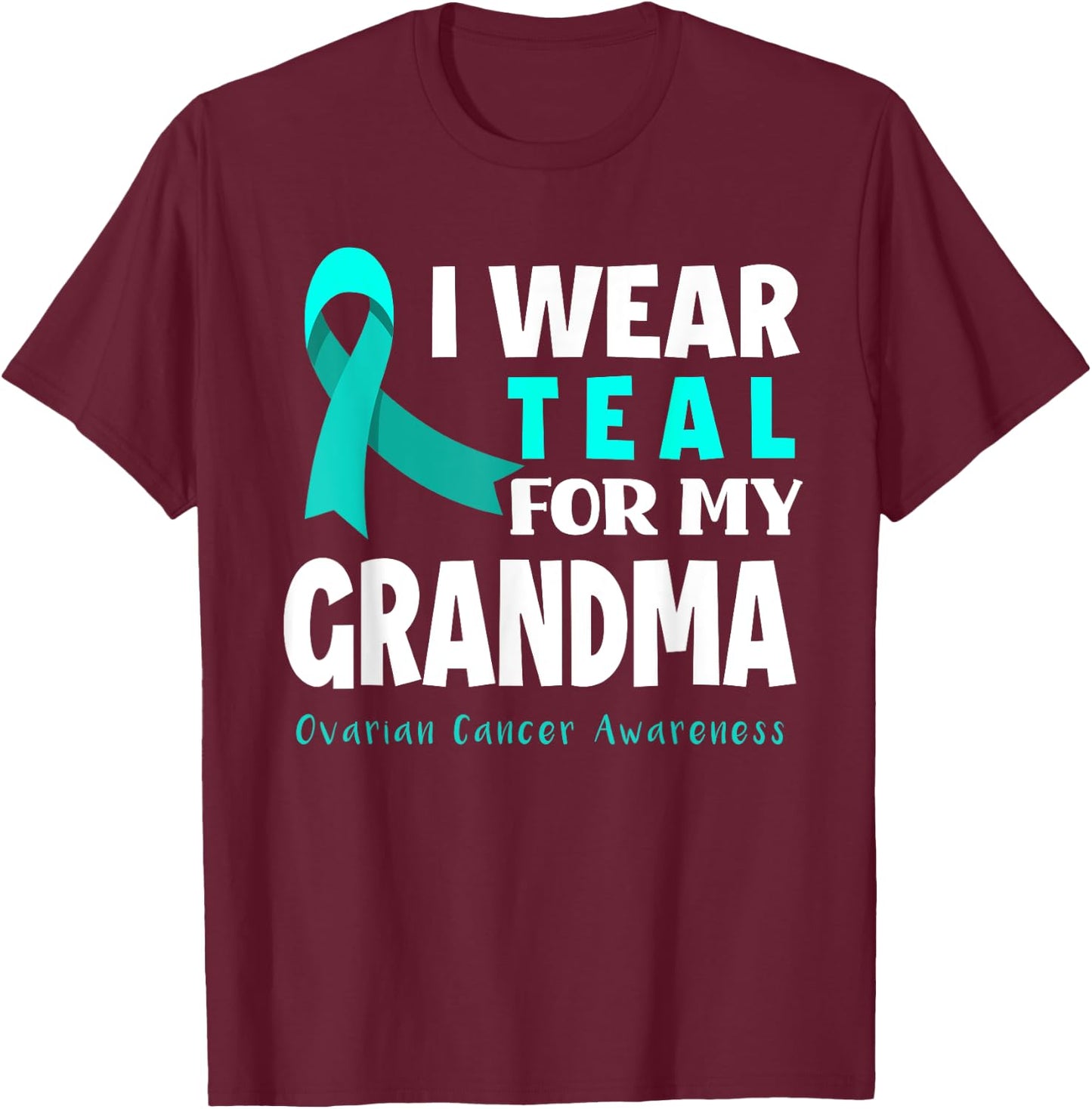 I Wear Teal For My Grandma Support Ovarian Cancer Awareness T-Shirt - T-Shirt | Maroon