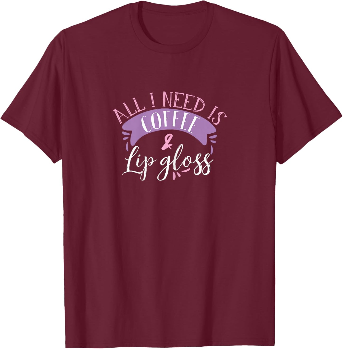 all I need is coffee and lip gloss funny makeup lover gift T-Shirt - T-Shirt | Maroon