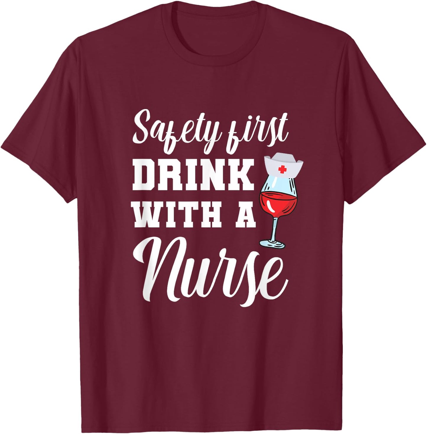 Safety First Drink with a Nurse Gift for a Nurse T-Shirt - T-Shirt | Maroon