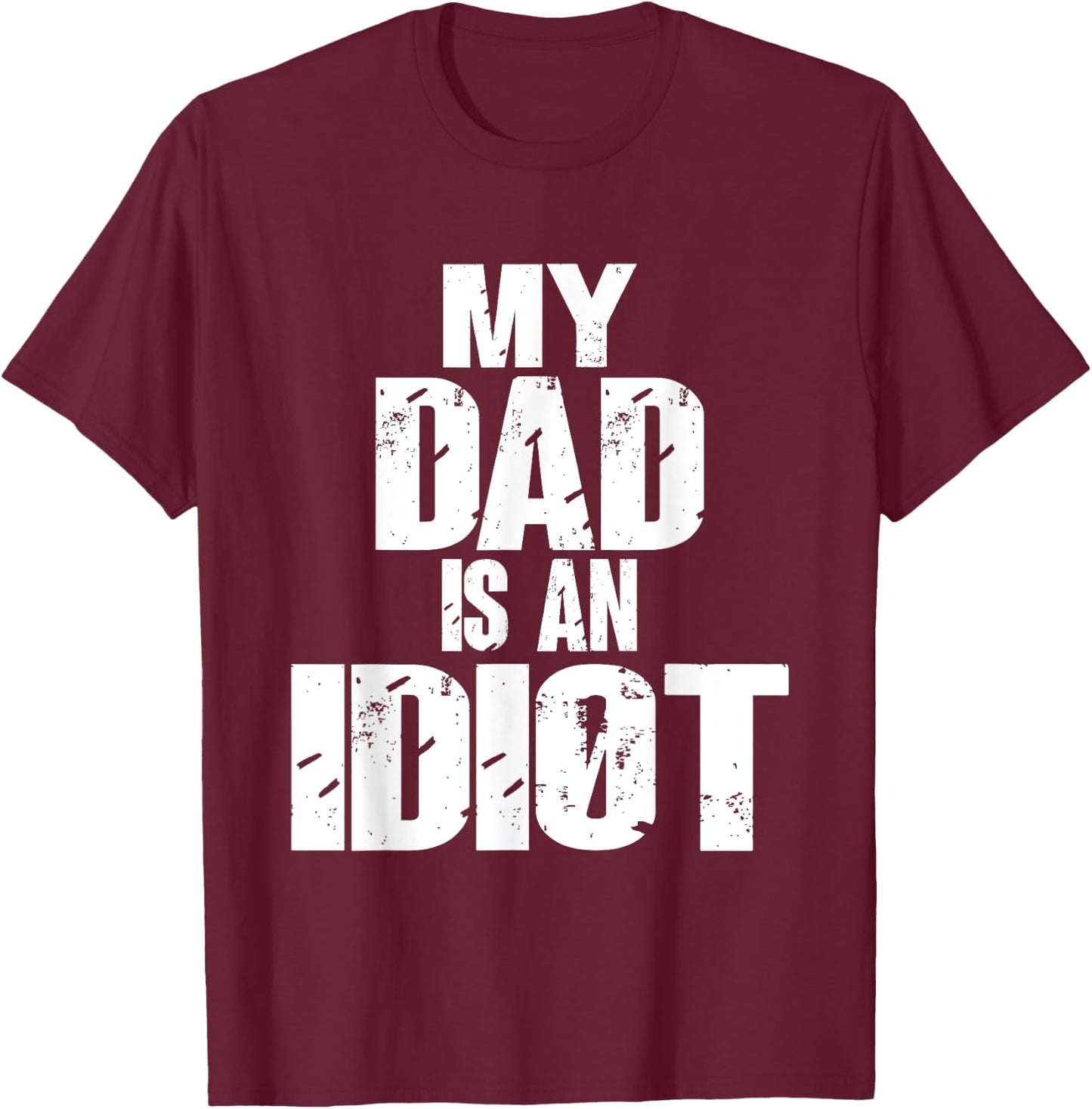 Funny My Dad is an Idiot Sarcastic Father Gift T-Shirt - T-Shirt | Maroon