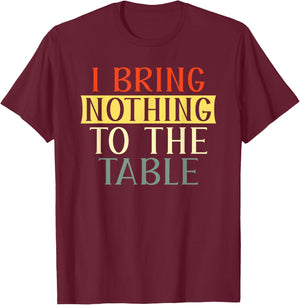 I Bring Nothing to the Table I'm useless Funny Lazy T-Shirt - T-Shirt | Maroon