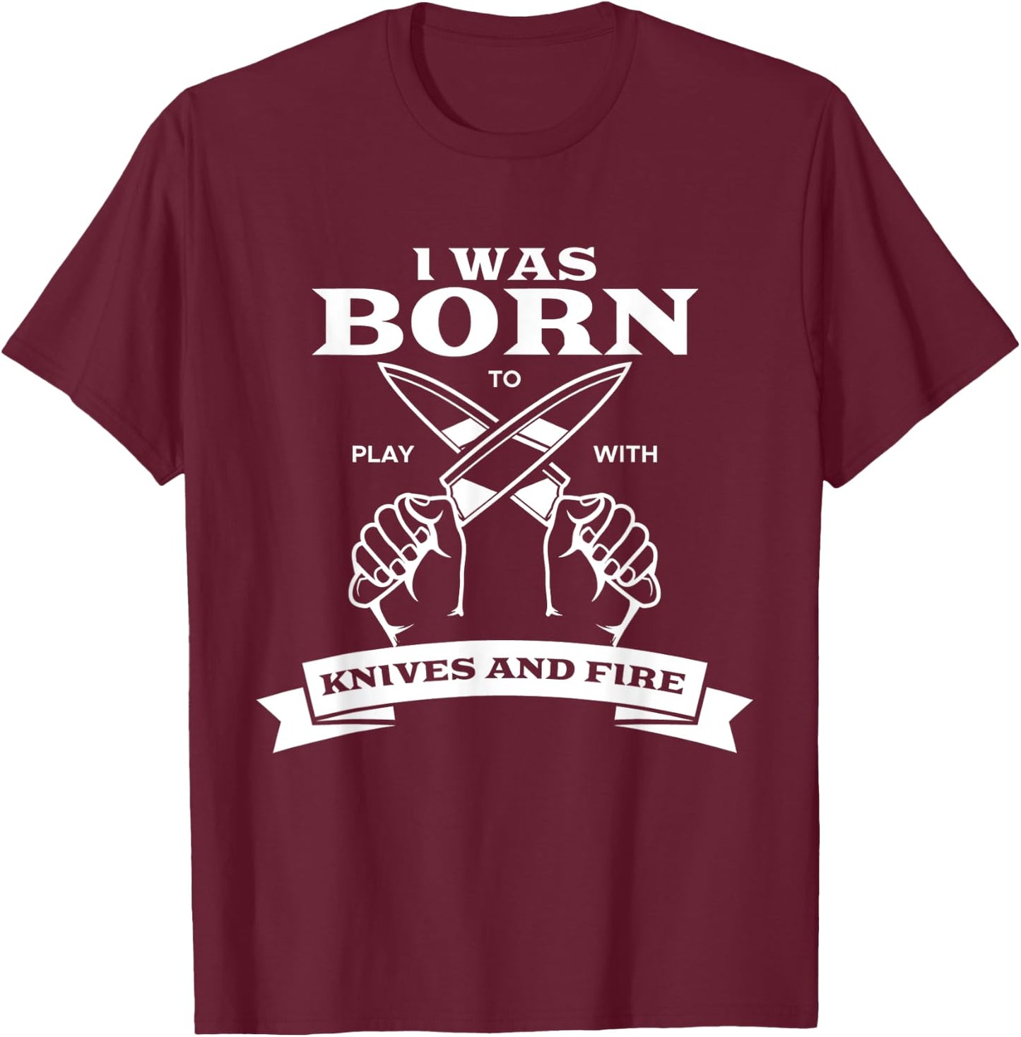 Chef I Was Born To Play With Knives Fire Cook Chef Cooking T-Shirt - T-Shirt | Maroon