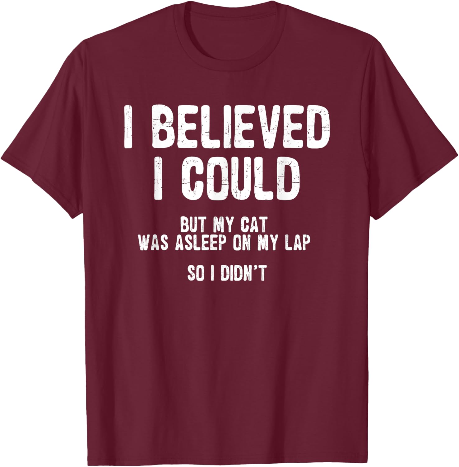 I Believed I Could But My Cat Was Asleep On My Lap T-Shirt - T-Shirt | Maroon