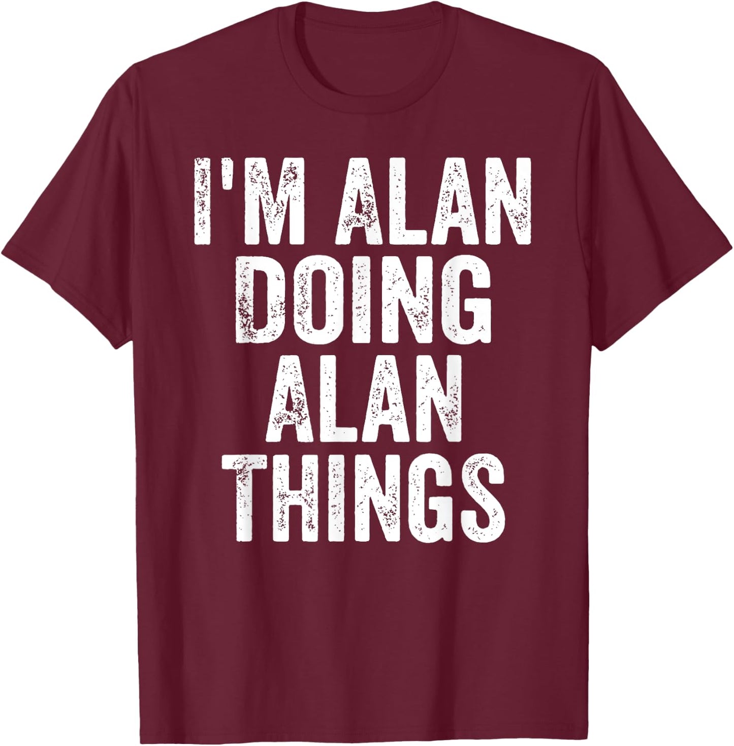 I'm Alan Doing Alan Things Shirt Personalized First Name T-Shirt - T-Shirt | Maroon