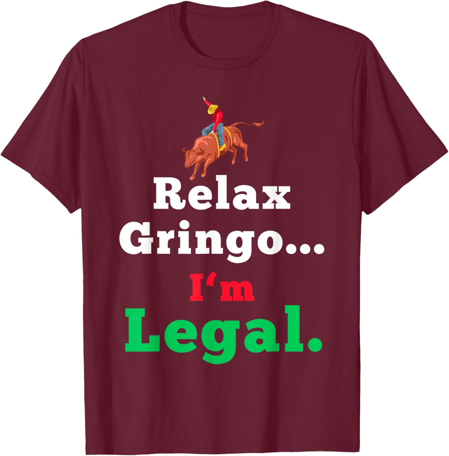 Funny Mexican Shirts & Women - Relax Gringo Im Legal T-Shirt - T-Shirt | Maroon