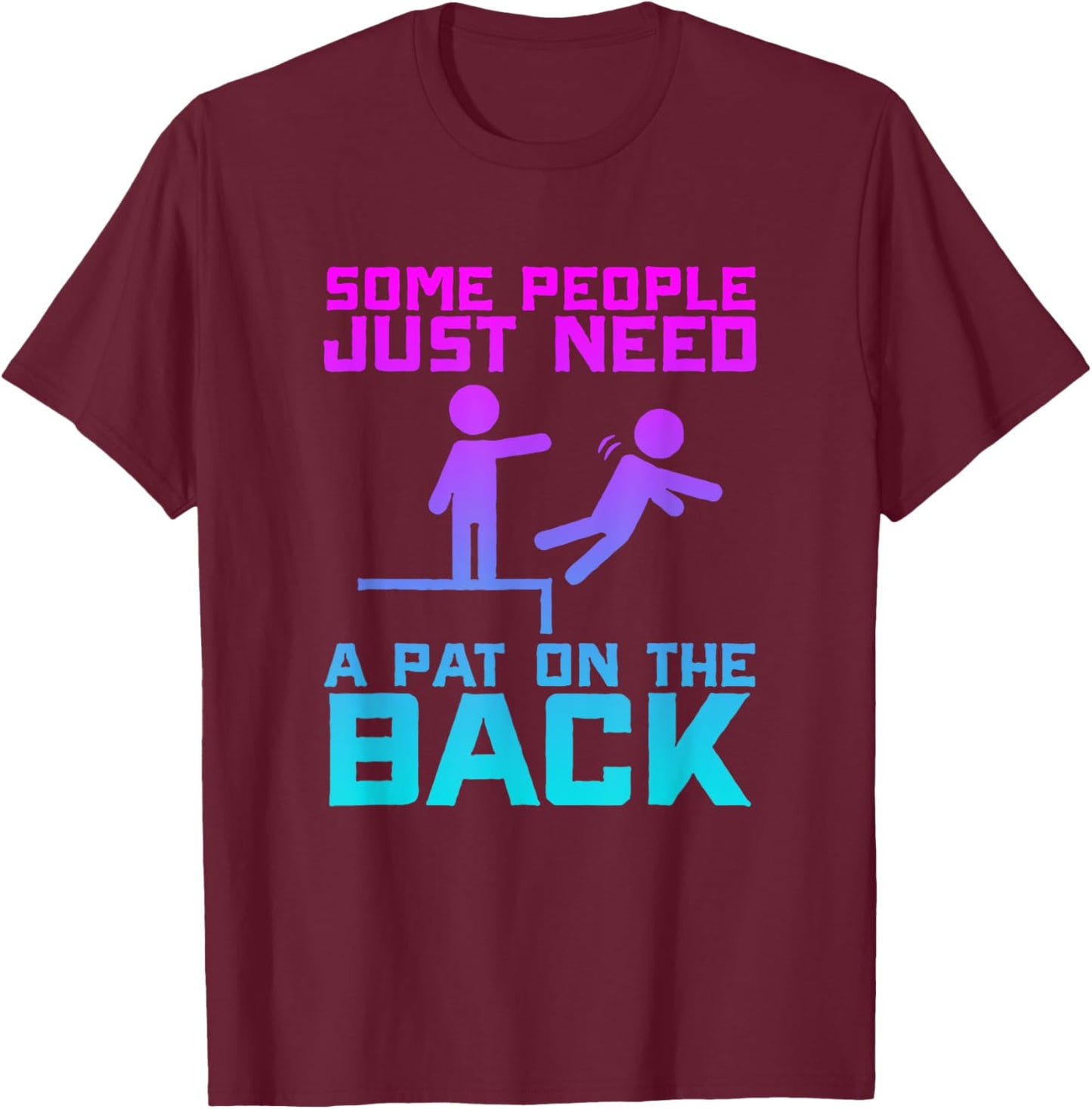 Some People Need A Pat On The Back Funny Sarcasm Quote T-Shirt - T-Shirt | Maroon