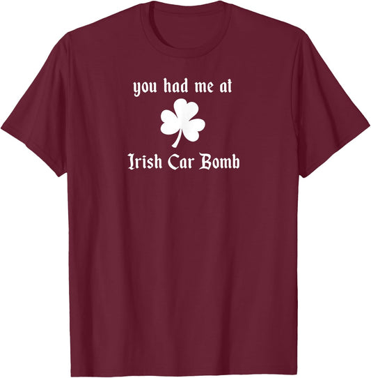 You Had Me At Irish Car Bomb St Patrick's Day booze drinking T-Shirt - T-Shirt | Maroon