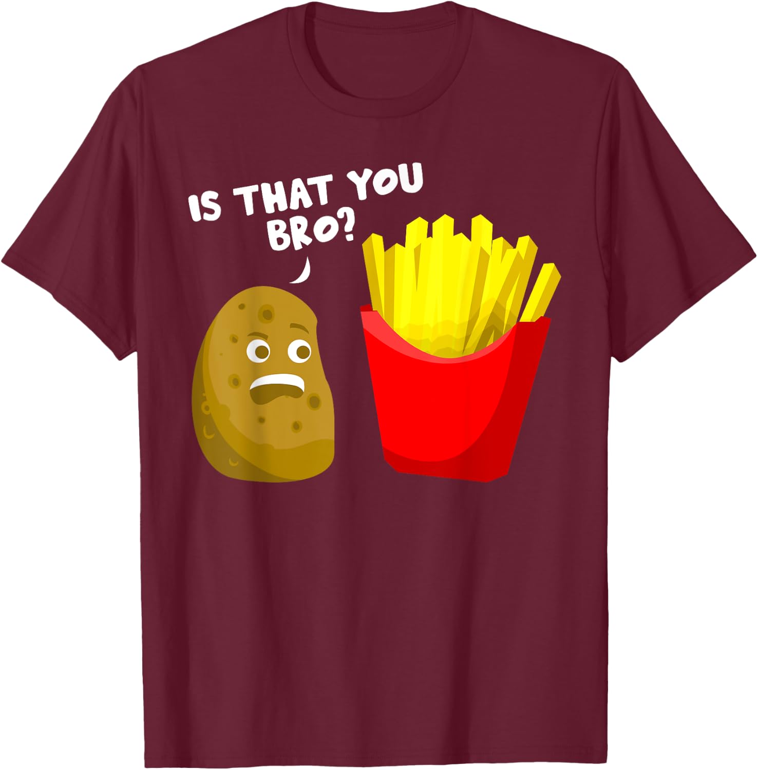 Is That You Bro Potato Gift French Fries Funny French Fry T-Shirt - T-Shirt | Maroon