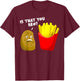 Is That You Bro Potato Gift French Fries Funny French Fry T-Shirt - T-Shirt | Maroon