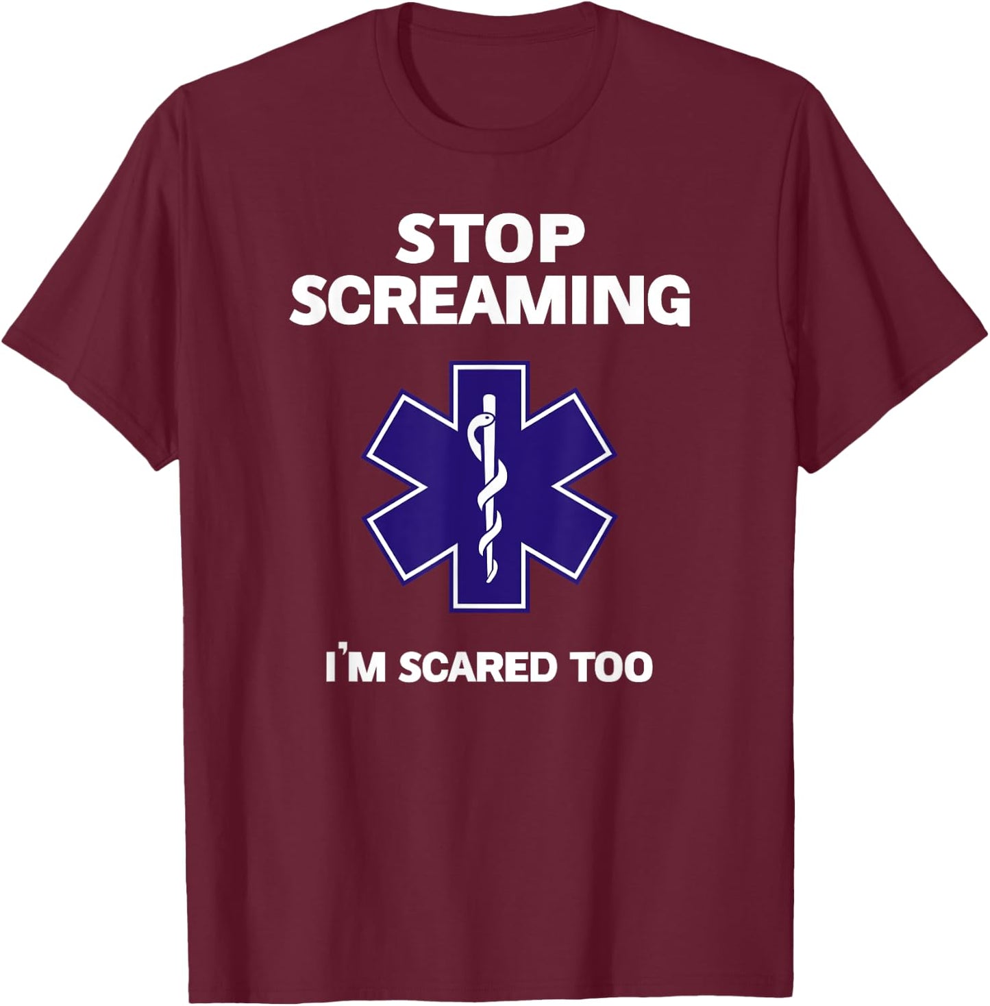STOP SCREAMING IM SCARED TOO funny EMT gift EMS Paramedic T-Shirt - T-Shirt | Maroon
