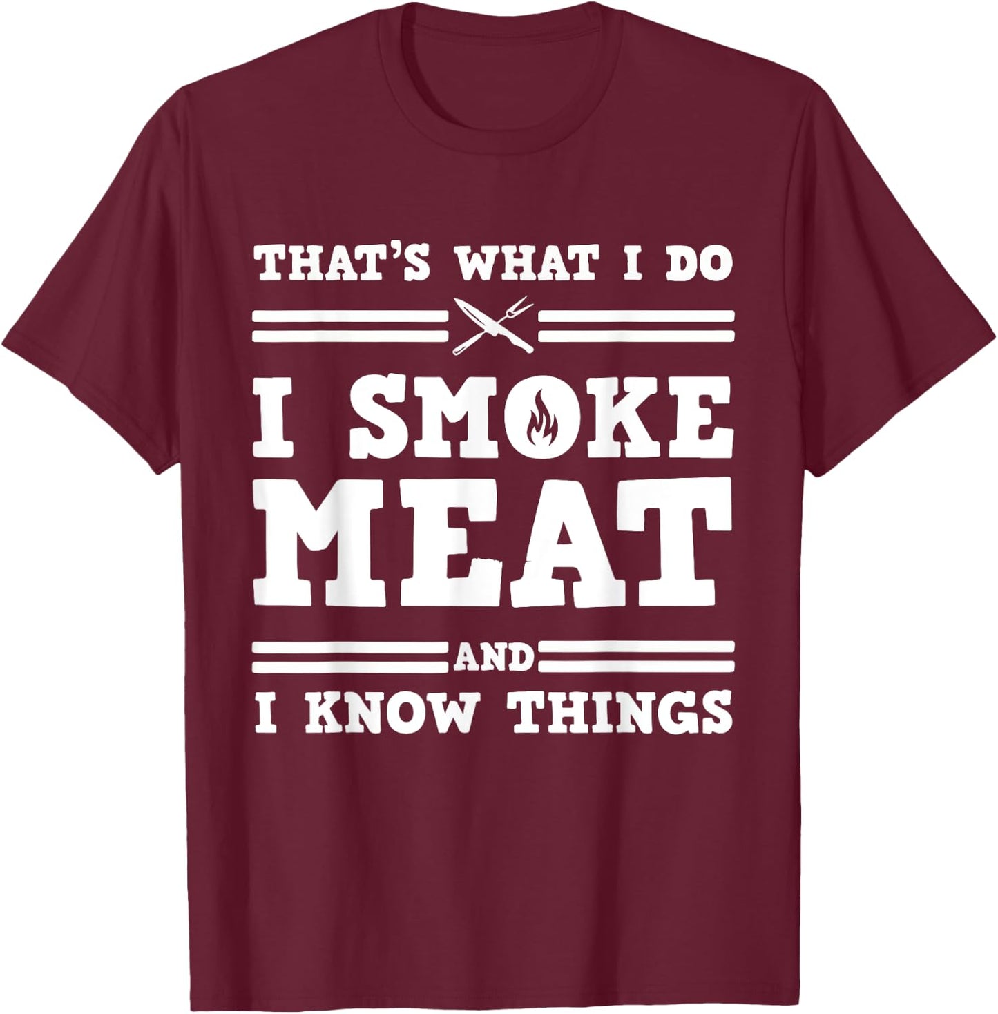 That's What I Do I Smoke Meat And I Know Things T-Shirt - T-Shirt | Maroon