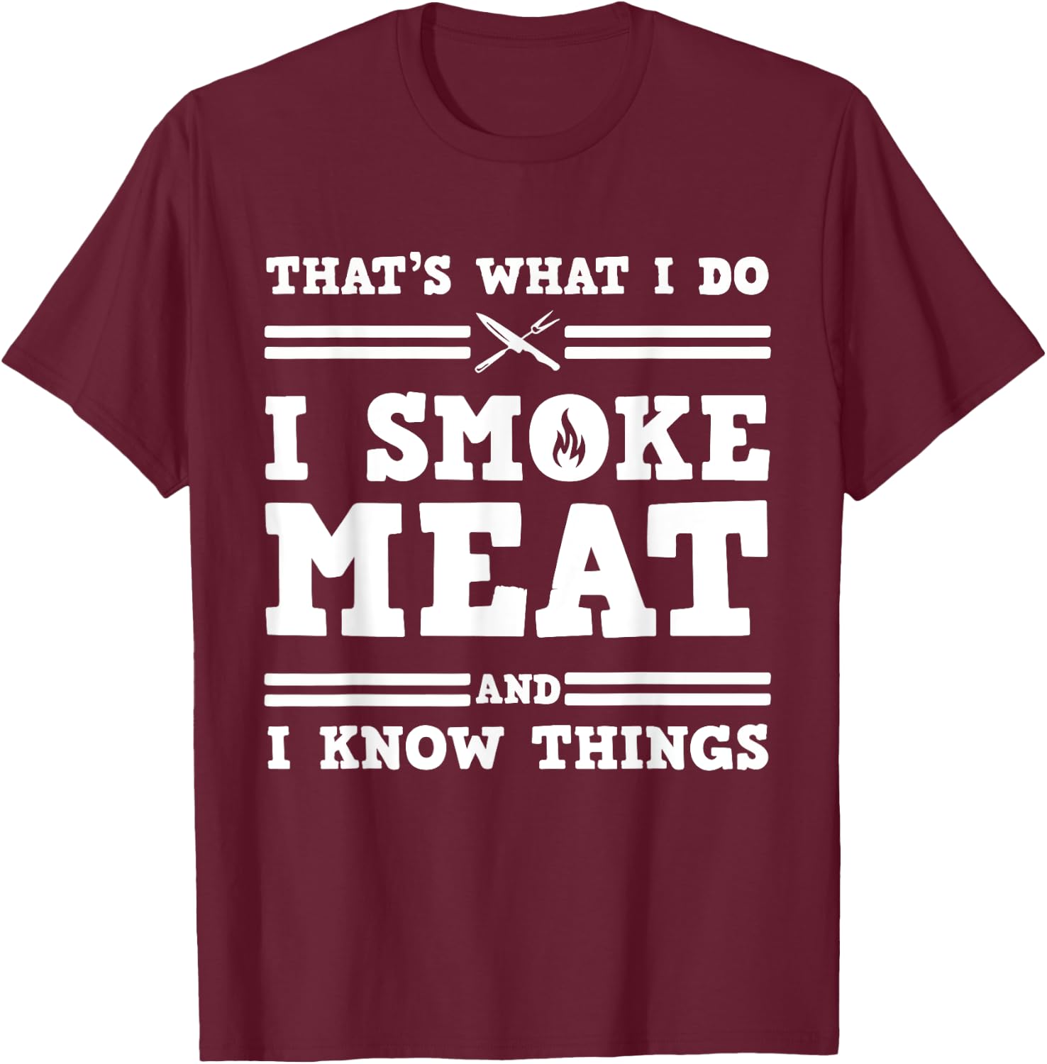 That's What I Do I Smoke Meat And I Know Things T-Shirt - T-Shirt | Maroon