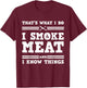 That's What I Do I Smoke Meat And I Know Things T-Shirt - T-Shirt | Maroon