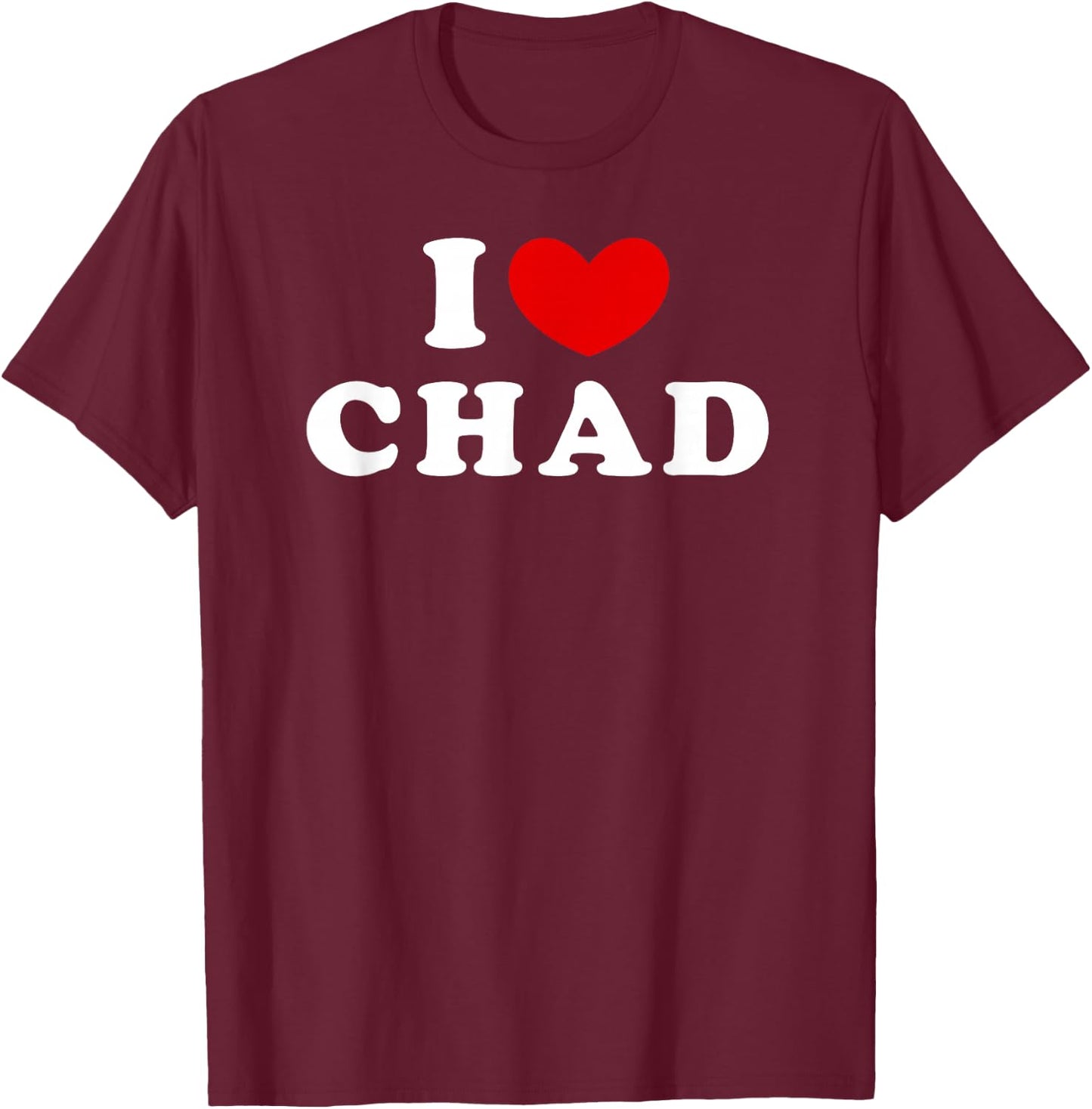 I Love Chad, I Love Chad T-Shirt - T-Shirt | Maroon