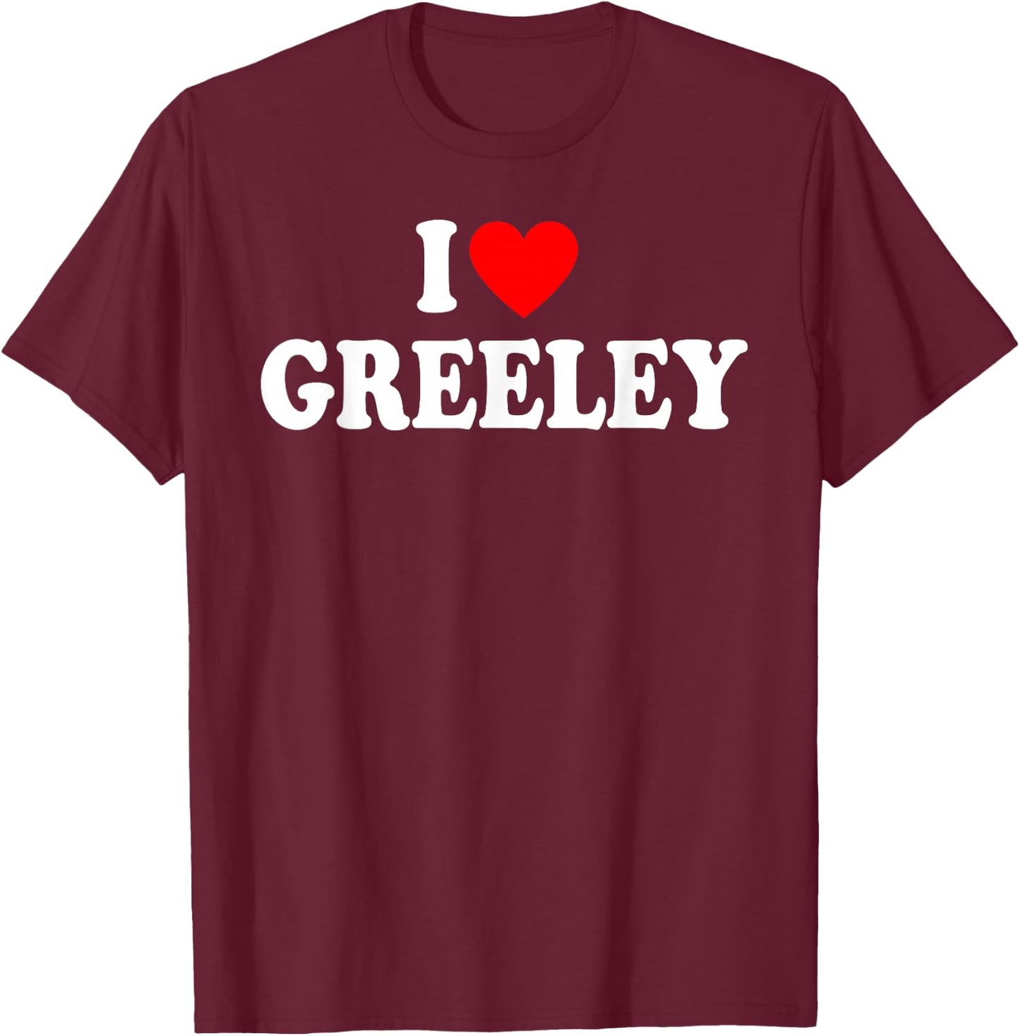 I Love Greeley Colorado Hometown Classic T-Shirt - T-Shirt | Maroon