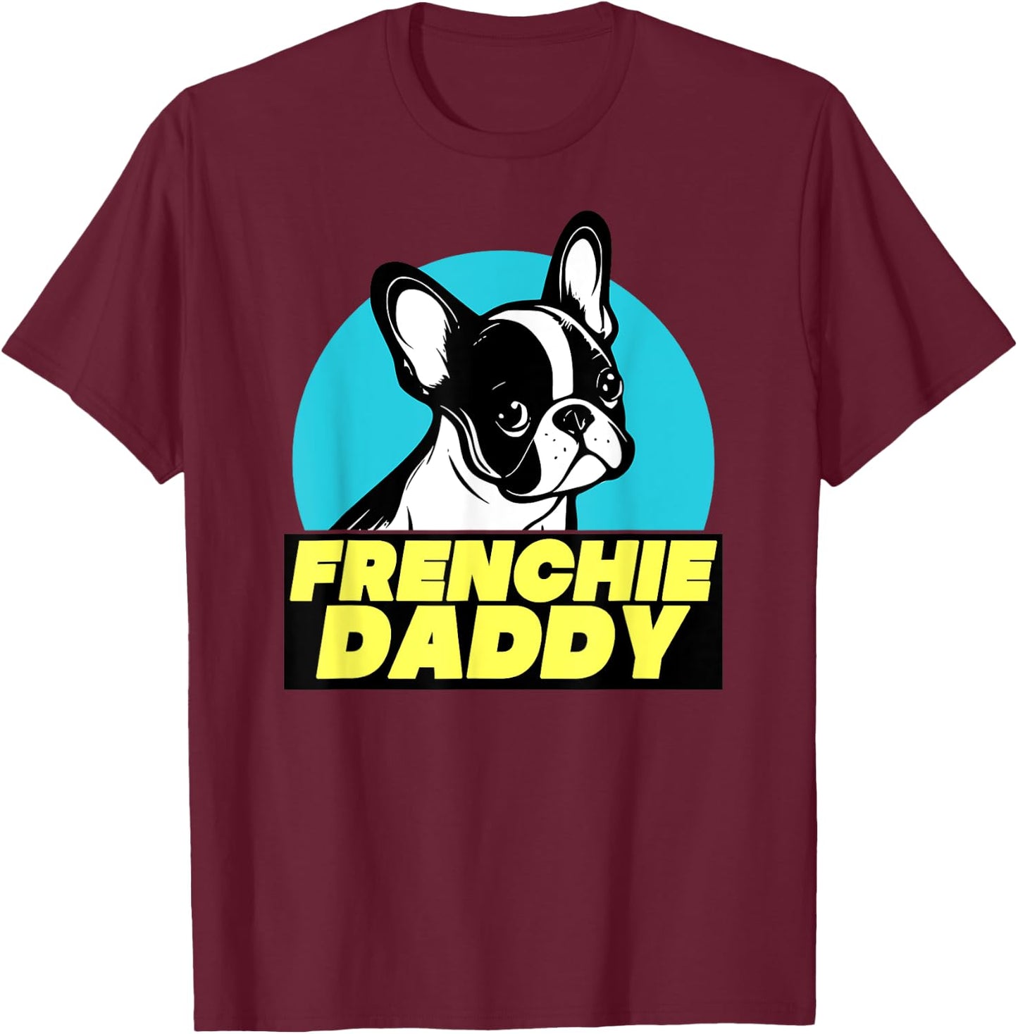 Frenchie Daddy - French Bulldog Dad Full Color Men Women T-Shirt - T-Shirt | Maroon