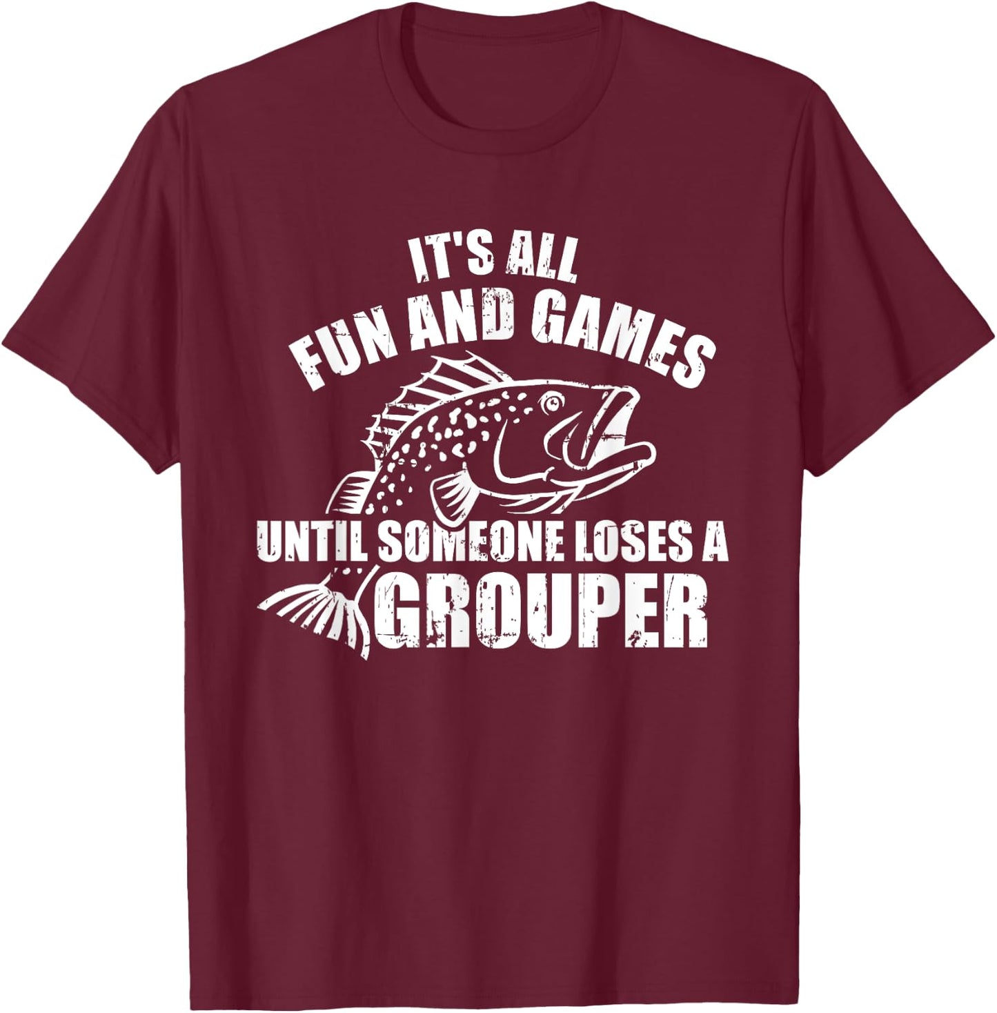 Fishing It's all fun and games until someone loses a grouper T-Shirt - T-Shirt | Maroon