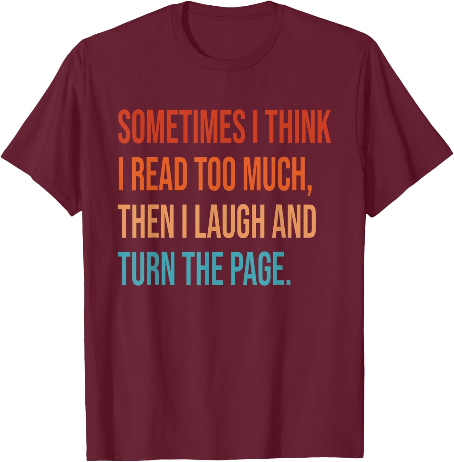 Sometimes I Think I Read Too Much Then I Laugh Funny Book T-Shirt - T-Shirt | Maroon