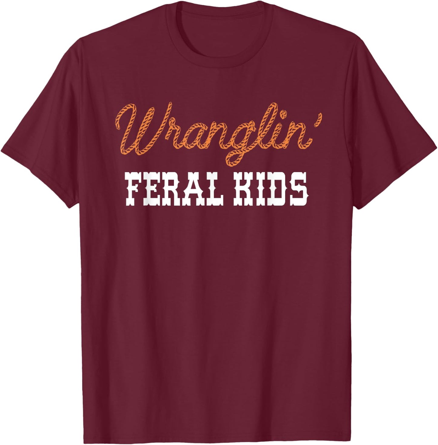 Wranglin' Feral Kids Funny Quotes For Boys And Girls Saying T-Shirt - T-Shirt | Maroon