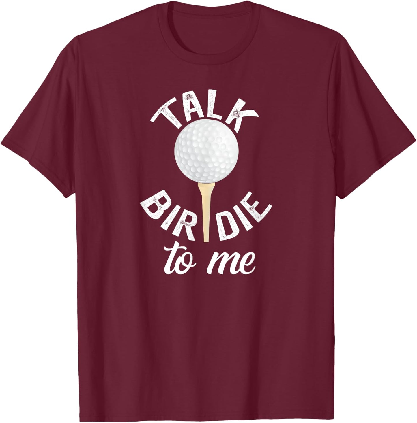 Talk Birdie To Me Funny Golf Pun T-Shirt - T-Shirt | Maroon