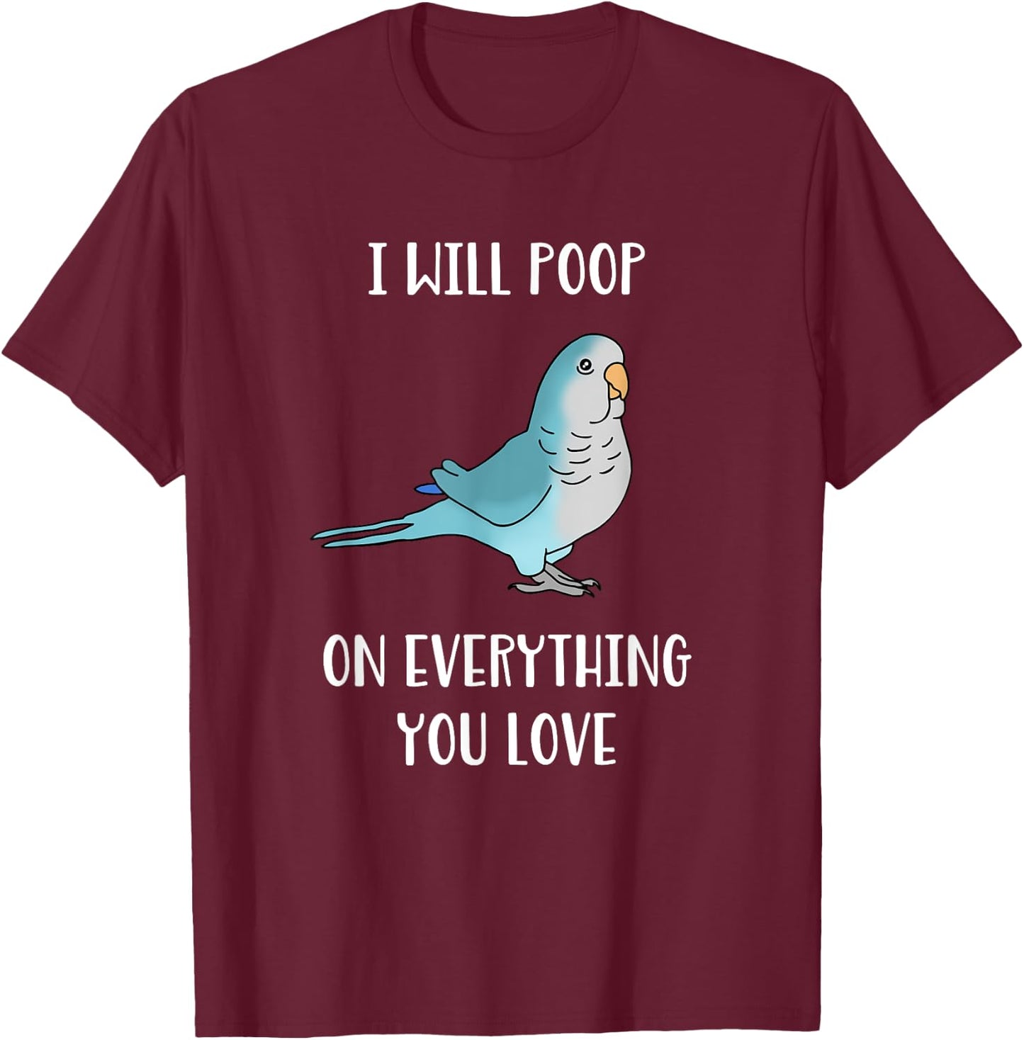I will poop on everything you love Funny Blue Quaker Parrot T-Shirt - T-Shirt | Maroon