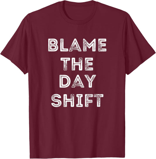 Blame The Day Shift Funny For Night Shift Workers Sarcastic T-Shirt - T-Shirt | Maroon