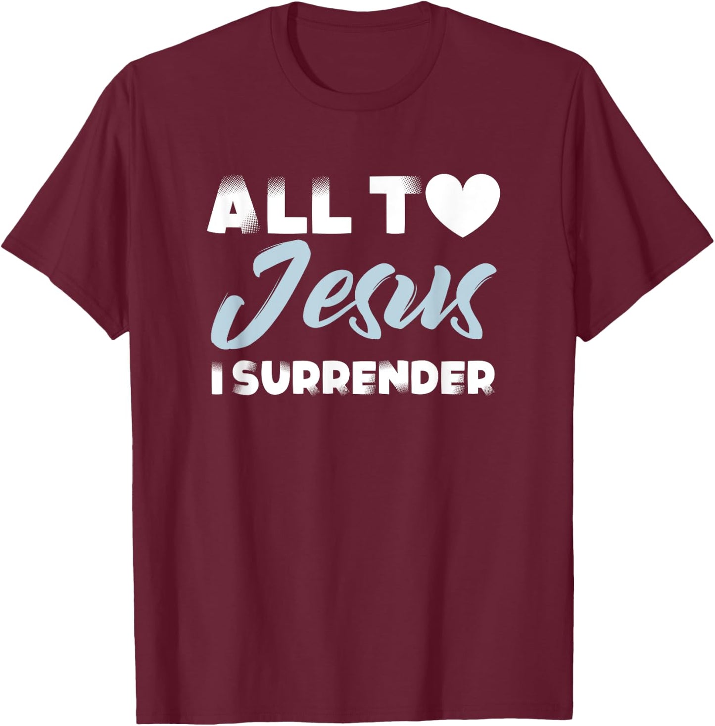 All to Jesus I Surrender Simple Christian Inspiration Quote T-Shirt - T-Shirt | Maroon