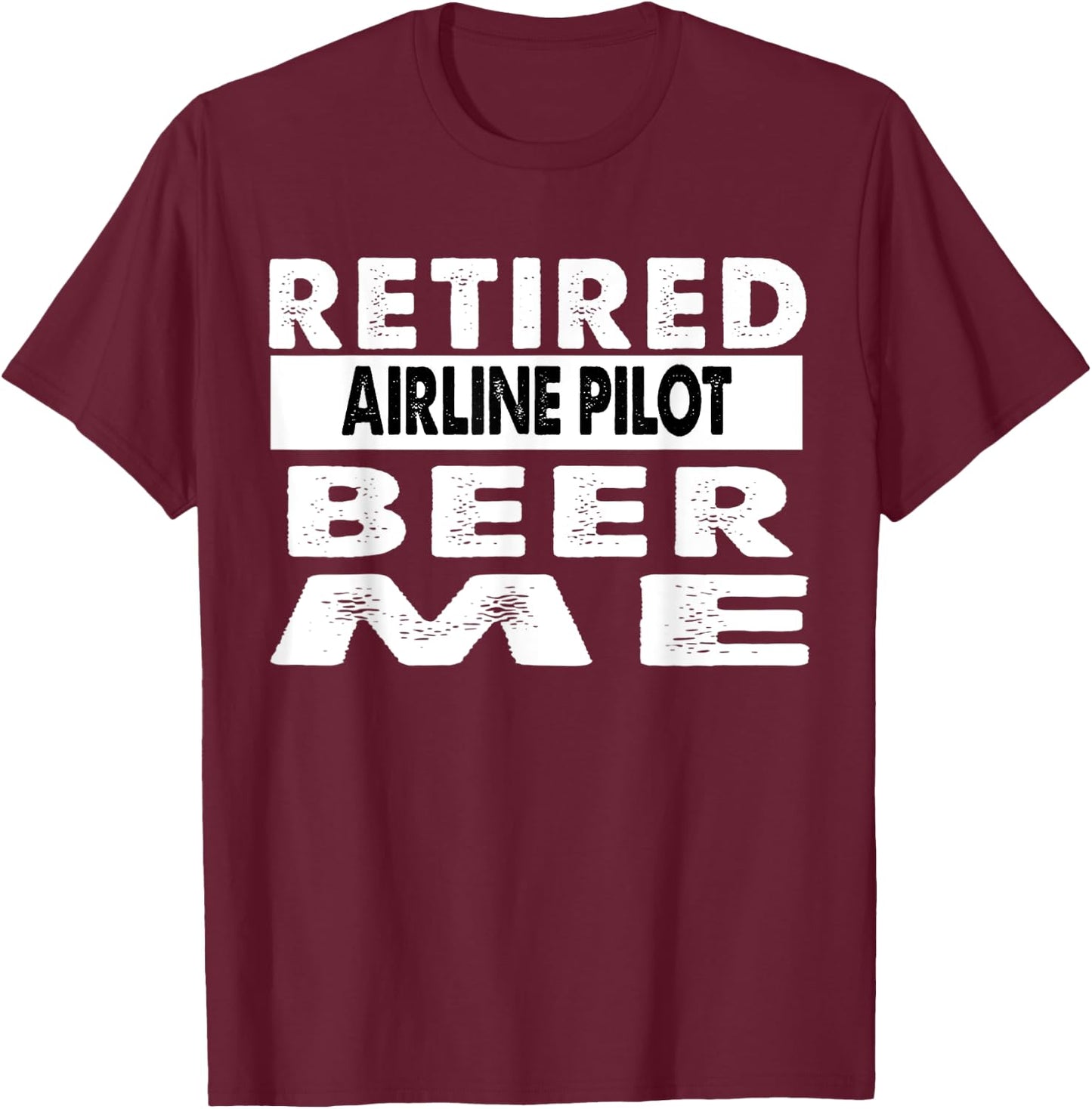 Retired Airline Pilot Beer Me Retirement Gift T-Shirt - T-Shirt | Maroon