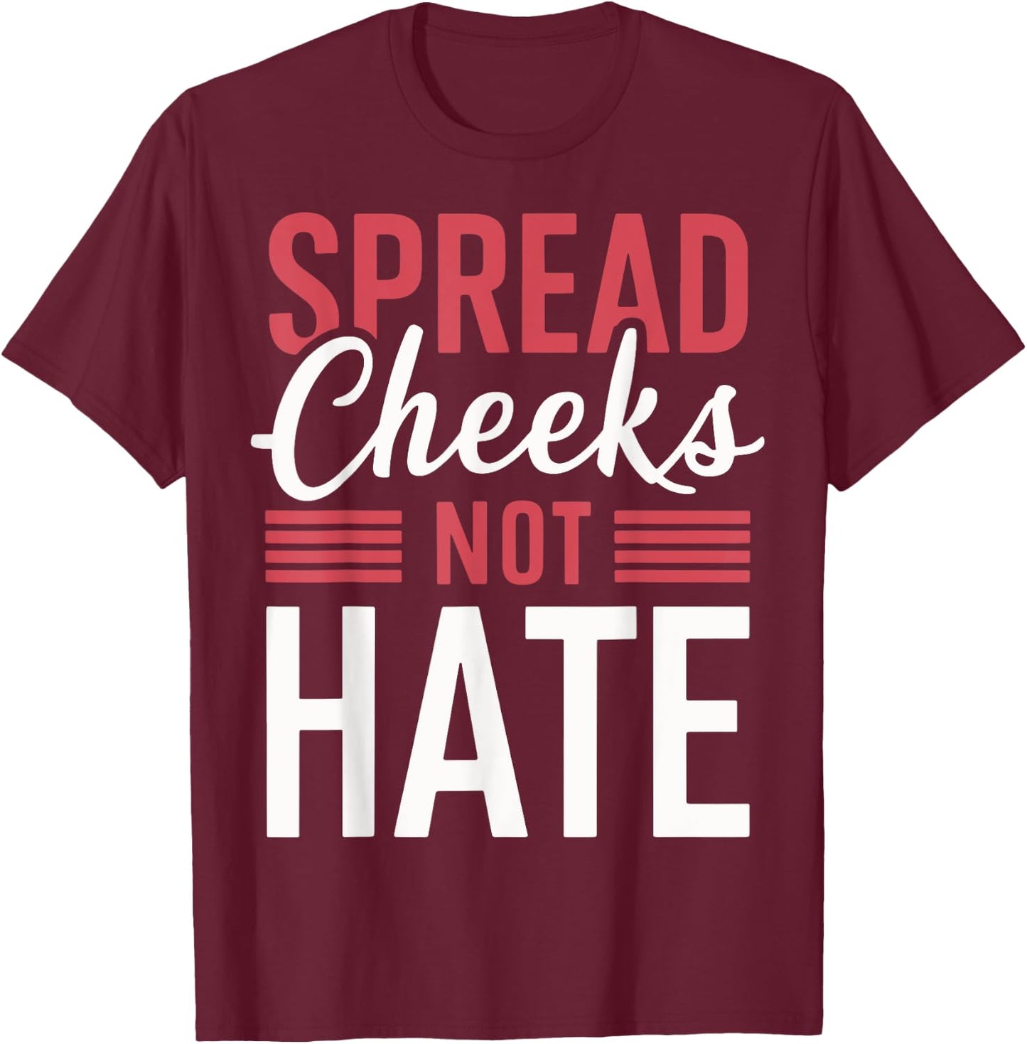 Spread Cheeks Not Hate T-Shirt - T-Shirt | Maroon