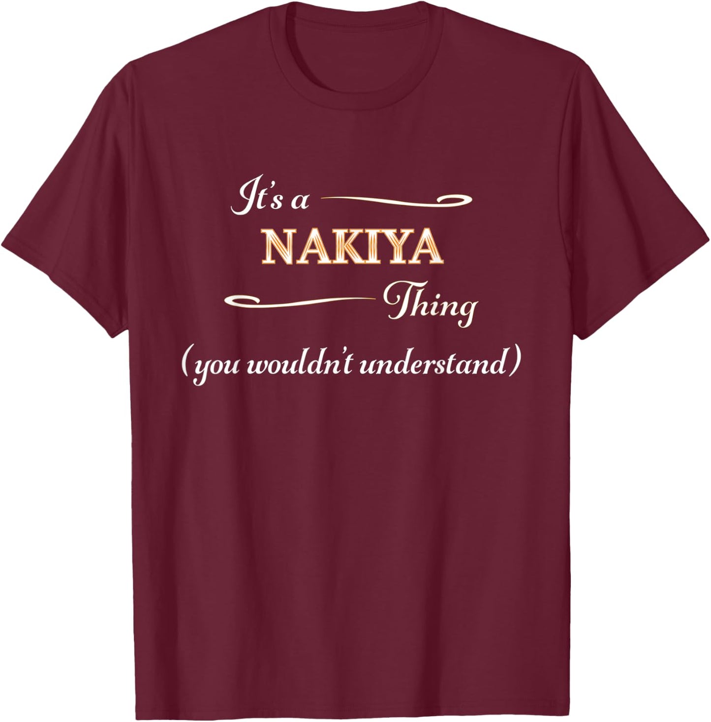It's a NAKIYA Thing, You Wouldn't Understand | Name Gift T-Shirt - T-Shirt | Maroon
