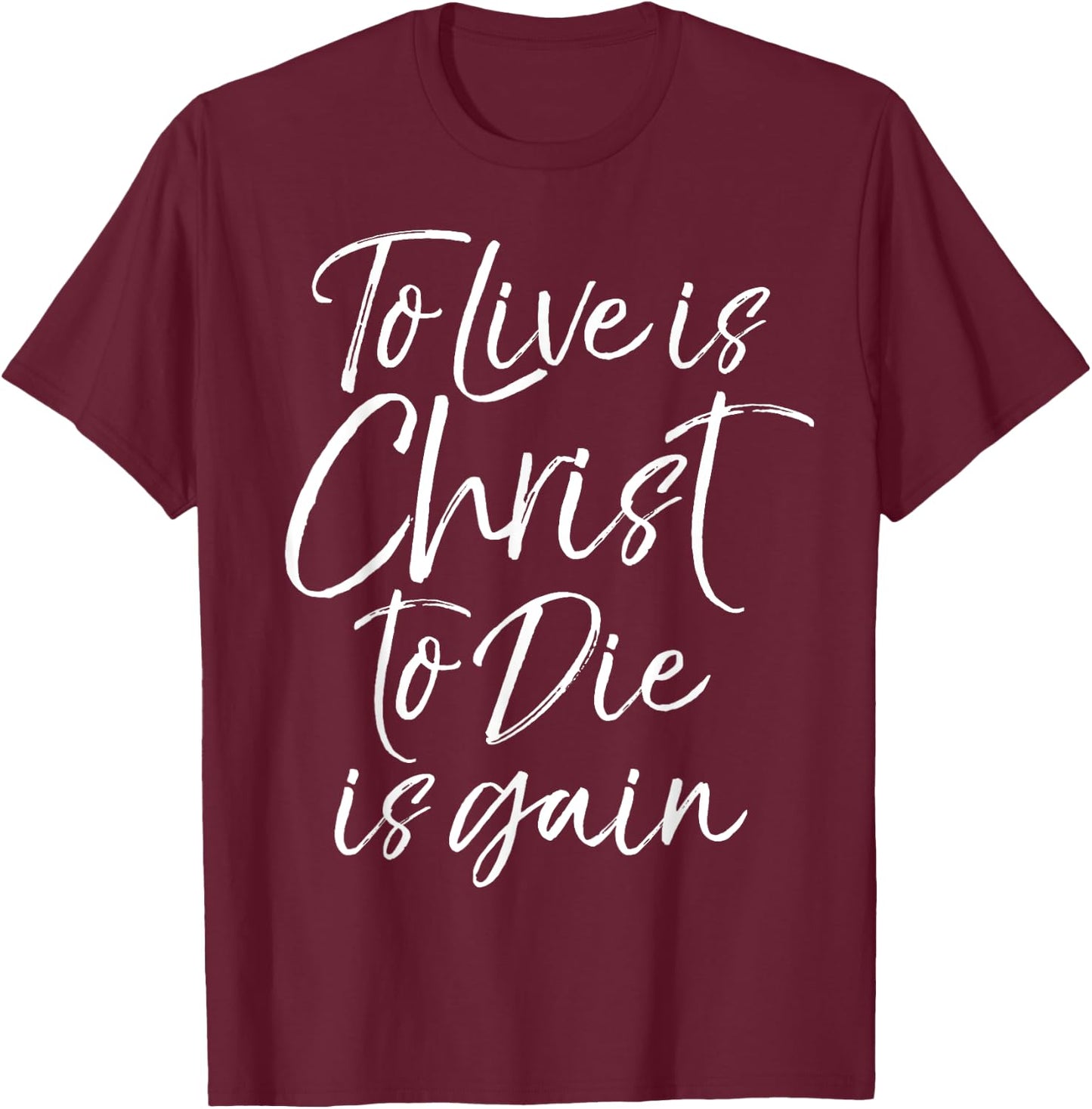 Jesus Bible Verse Quote To Live is Christ to Die is Gain T-Shirt - T-Shirt | Maroon