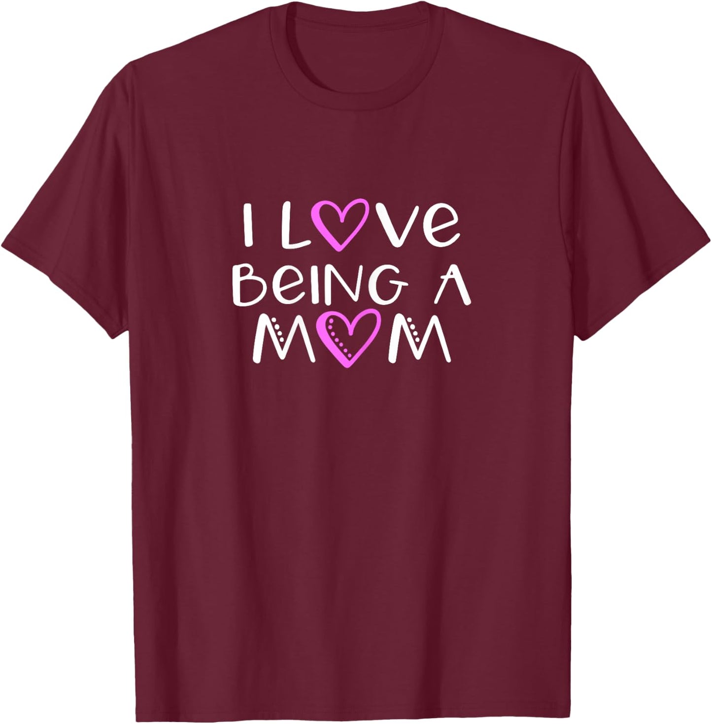 I Love Being A Mom Cute Cool T-Shirt - T-Shirt | Maroon