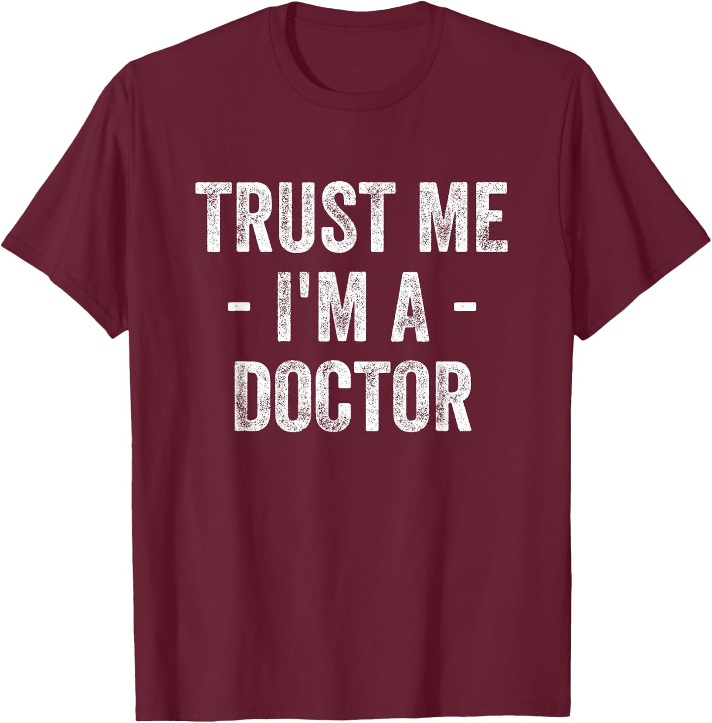 Trust Me I'm A Doctor T-Shirt - T-Shirt | Maroon